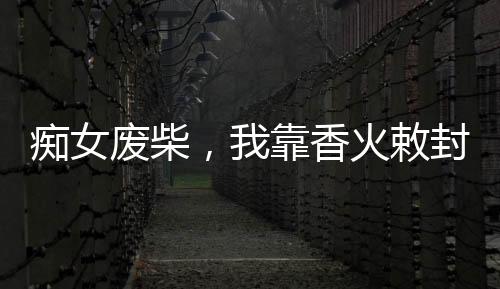 痴女废柴，我靠香火敕封万神