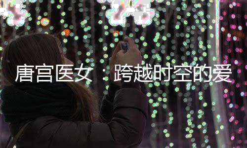 唐宫医女：跨越时空的爱恋